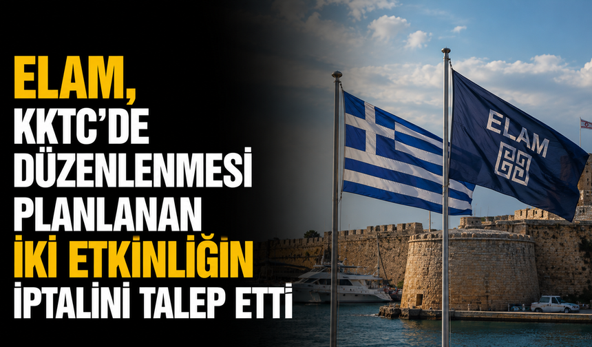 ELAM, KKTC’de düzenlenmesi planlanan iki etkinliğin iptalini talep etti