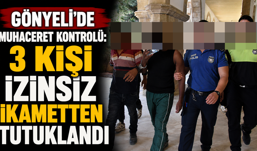 Gönyeli’de muhaceret kontrolü: 3 kişi izinsiz ikametten tutuklandı
