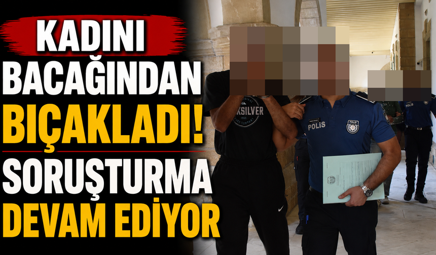Kadını Bacağından Bıçakladı