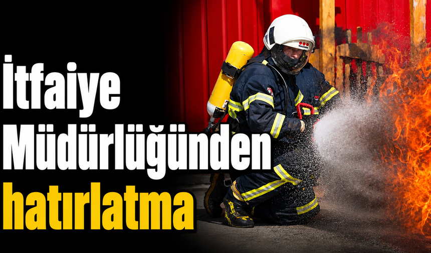İtfaiye Müdürlüğünden hatırlatma