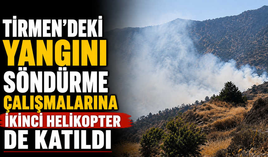 Tirmen’deki yangını söndürme çalışmalarına ikinci helikopter de katıldı