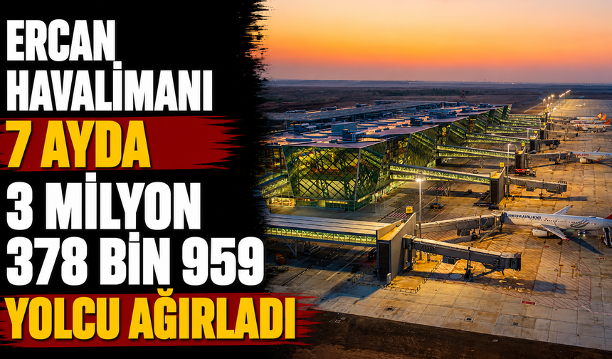 Ercan Havalimanı 7 ayda 3 milyon 378 bin 959 yolcu ağırladı