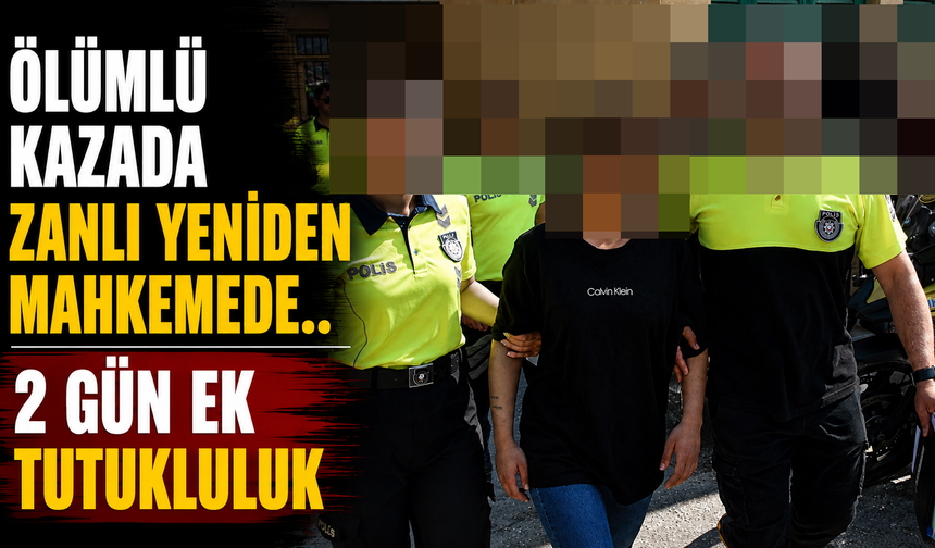 Ölümlü kazada zanlı yeniden mahkemede