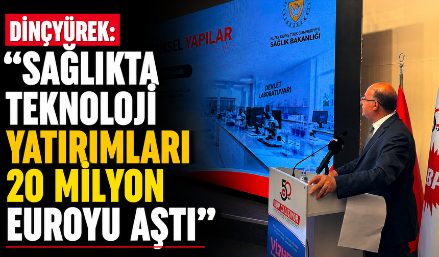 Dinçyürek: “Sağlıkta teknoloji yatırımları 20 milyon euroyu aştı”