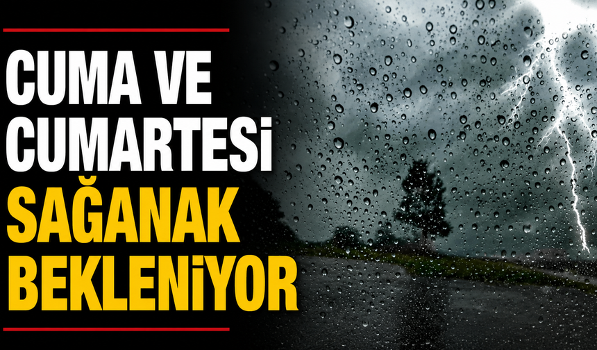 Cuma ve cumartesi sağanak bekleniyor