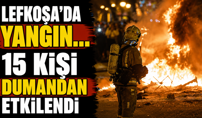 Lefkoşa’da yangın… 15 kişi dumandan etkilendi