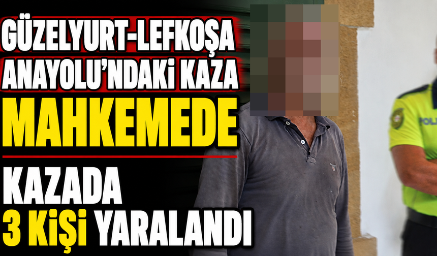 Güzelyurt-Lefkoşa anayolu’ndaki kaza mahkemede