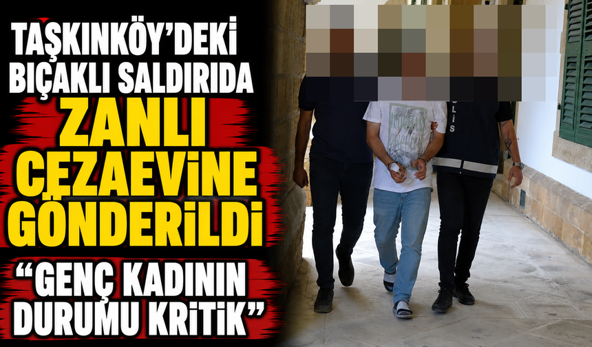 Taşkınköy'deki bıçaklı saldırıda zanlı cezaevine gönderildi