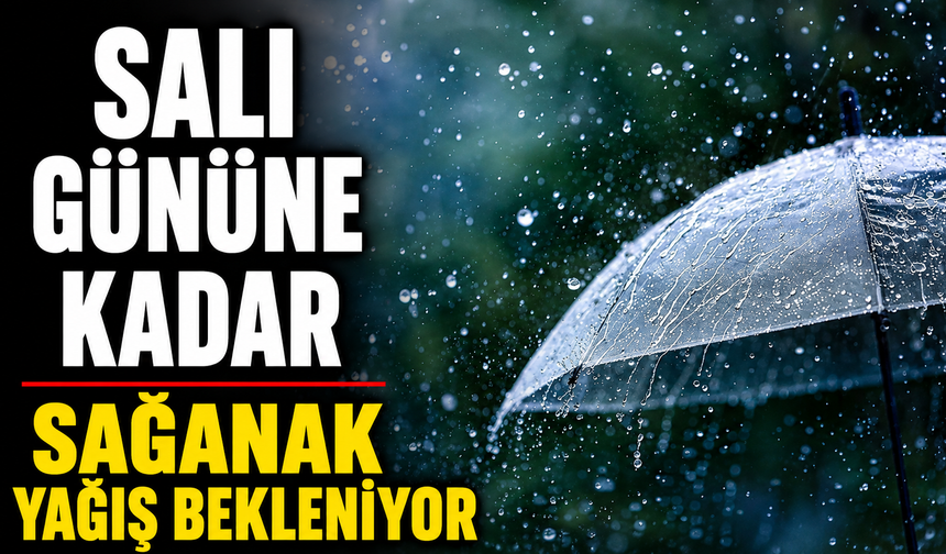 Salı gününe kadar sağanak yağış bekleniyor