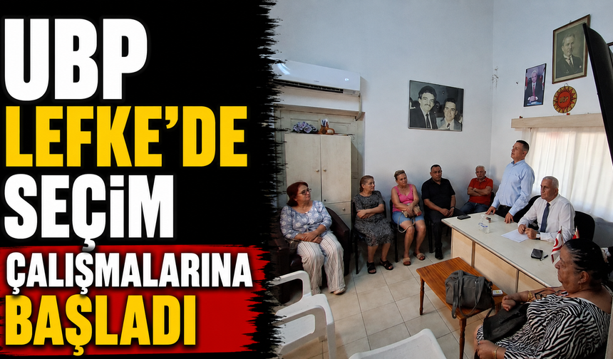 UBP Lefke’de seçim çalışmalarına başladı