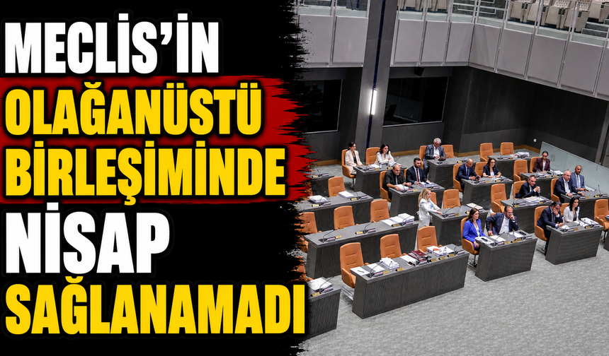 Meclis’in olağanüstü birleşiminde nisap sağlanamadı