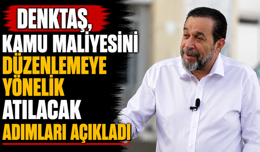 Denktaş, kamu maliyesini düzenlemeye yönelik atılacak adımları açıkladı