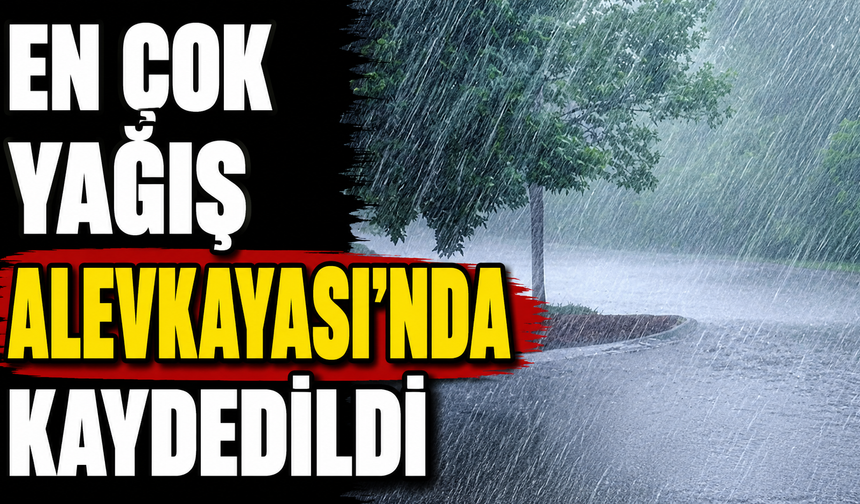 En çok yağış Alevkayası’nda kaydedildi