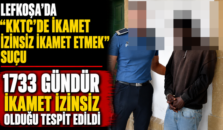 Lefkoşa’da “KKTC’de ikamet izinsiz ikamet etmek” suçu