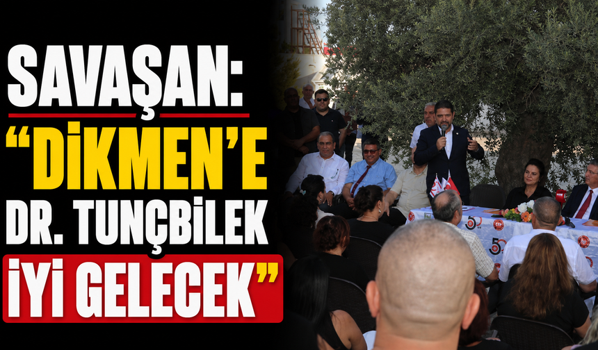 Savaşan: “Dikmen’e Dr. Tunçbilek iyi gelecek”