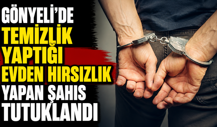 Gönyeli’de temizlik yaptığı evden hırsızlık yapan şahıs tutuklandı