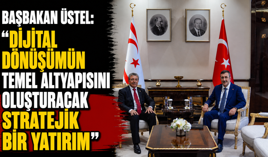 Başbakan Üstel: “Dijital dönüşümün temel altyapısını oluşturacak stratejik bir yatırım”