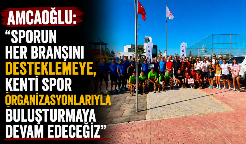 Amcaoğlu: ”Sporun her branşını desteklemeye, kenti spor organizasyonlarıyla buluşturmaya devam edeceğiz”