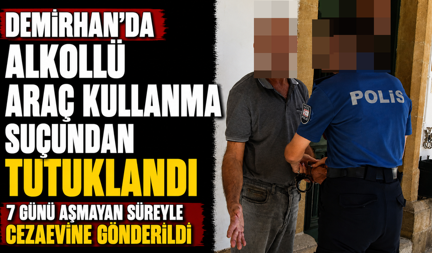 Demirhan’da alkollü araç kullanma suçundan tutuklandı