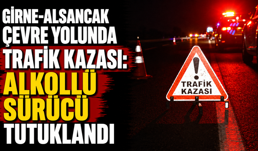 Girne-Alsancak çevre yolunda trafik kazası: Alkollü sürücü tutuklandı