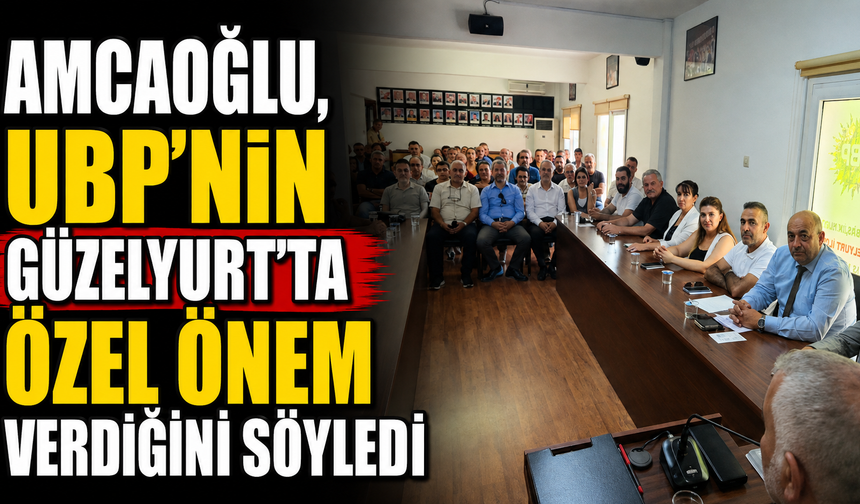 Amcaoğlu, UBP’nin Güzelyurt’ta özel önem verdiğini söyledi