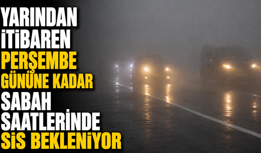 Yarından itibaren perşembe gününe kadar sabah saatlerinde sis bekleniyor