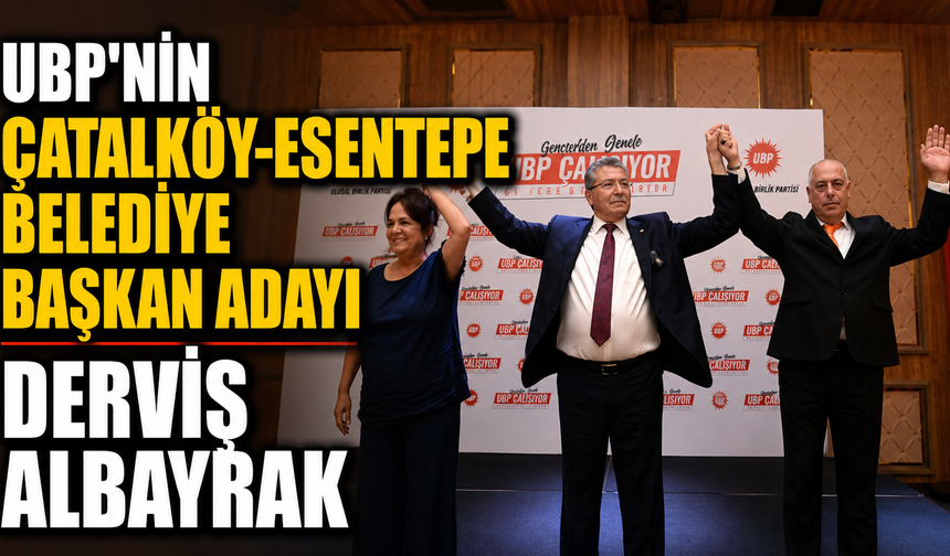 UBP’nin Çatalköy-Esentepe Belediye Başkan adayı Derviş Albayrak