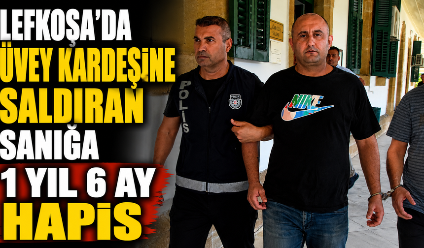 Lefkoşa’da üvey kardeşine saldıran sanığa 1 yıl 6 ay hapis