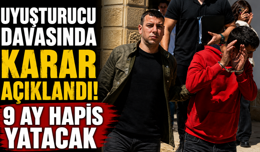 Uyuşturucu Davasında Karar Açıklandı! 9 ay hapis yatacak