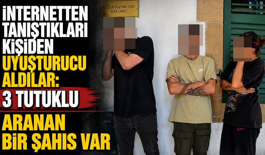 İnternetten tanıştıkları kişiden uyuşturucu aldılar: 3 tutuklu