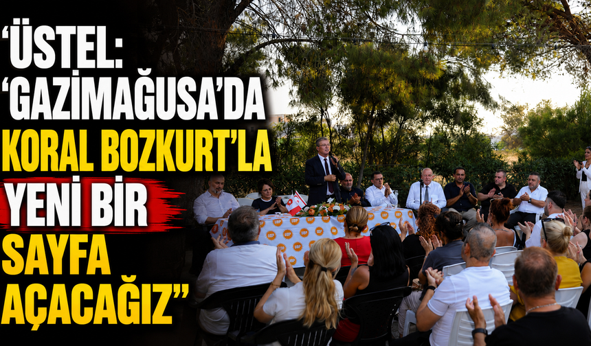 Üstel: “Gazimağusa’da Koral Bozkurt’la yeni bir sayfa açacağız”