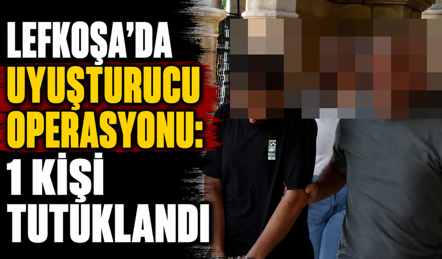 Lefkoşa’da uyuşturucu operasyonu: 1 kişi tutuklandı