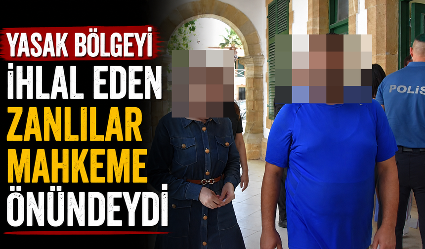 Yasak bölgeyi ihlal eden zanlılar mahkeme önündeydi
