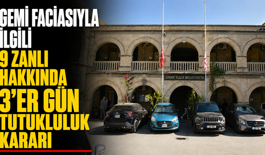Gemi faciasıyla ilgili 9 zanlı hakkında 3’er gün tutukluluk kararı