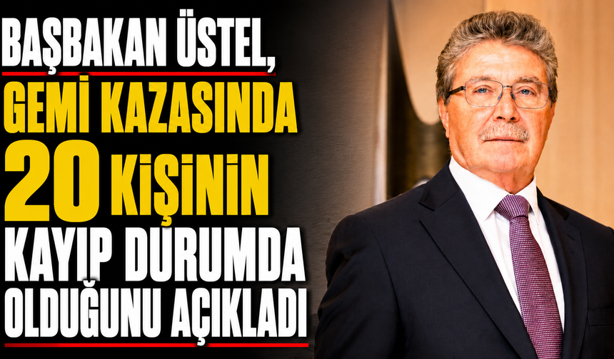Başbakan Üstel, gemi kazasında 20 kişinin kayıp durumda olduğunu açıkladı