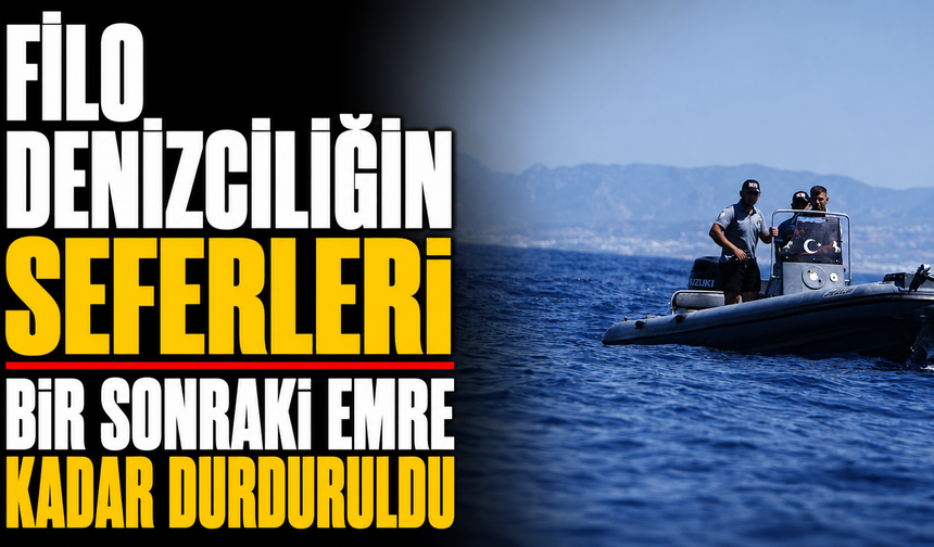 Filo Denizciliğin seferleri bir sonraki emre kadar durduruldu