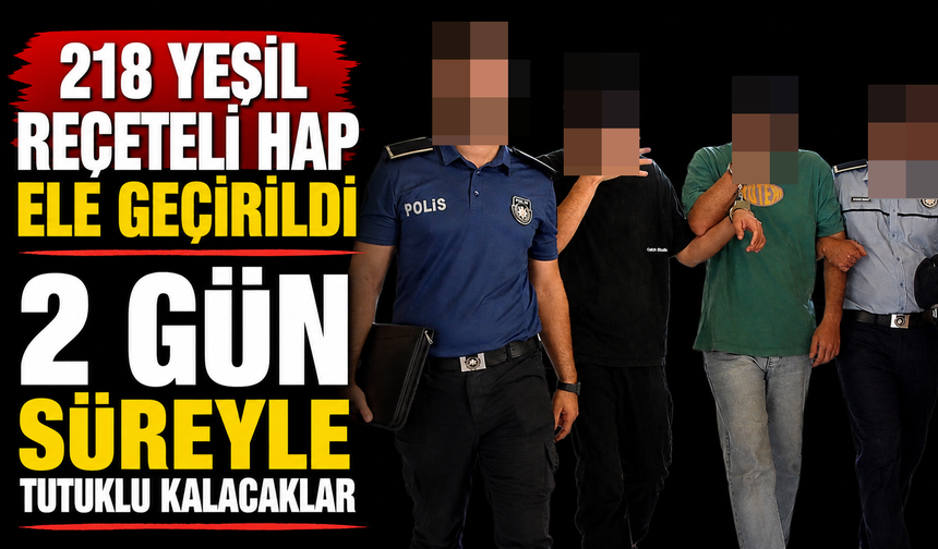 218 Yeşil Reçeteli Hap Ele Geçirildi