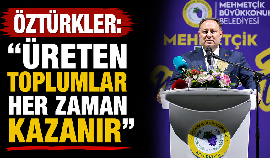 Öztürkler: “Üreten toplumlar her zaman kazanır”