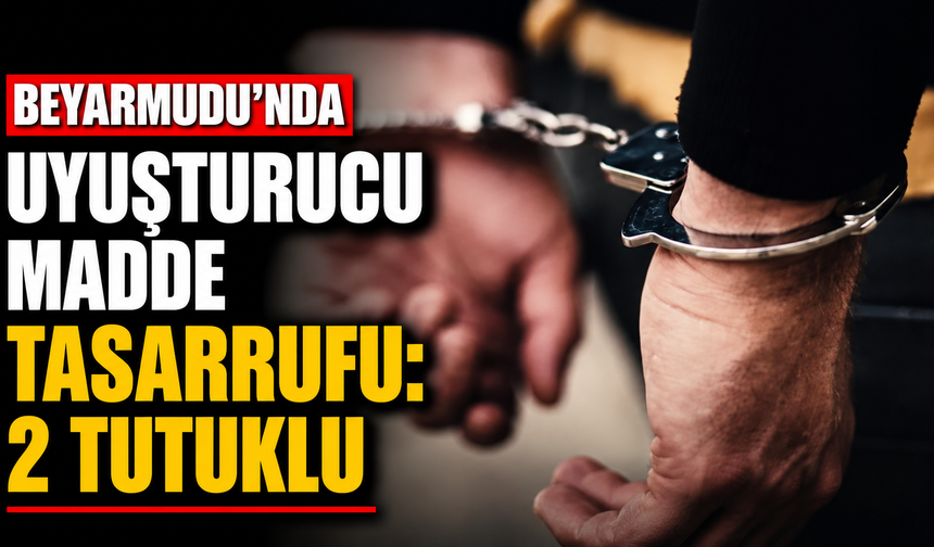Beyarmudu’nda uyuşturucu madde tasarrufu: 2 tutuklu