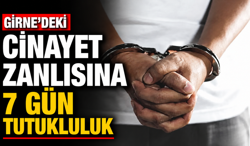 Girne’deki cinayet zanlısına 7 gün tutukluluk