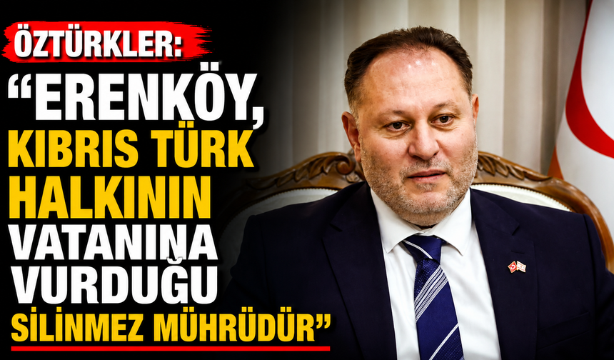 Öztürkler: “Erenköy, Kıbrıs Türk halkının vatanına vurduğu silinmez mührüdür”