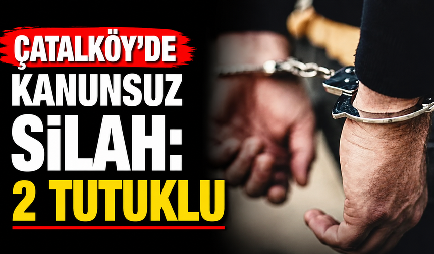 Çatalköy’de kanunsuz silah: 2 tutuklu