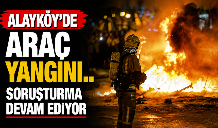 Alayköy’de araç yangını