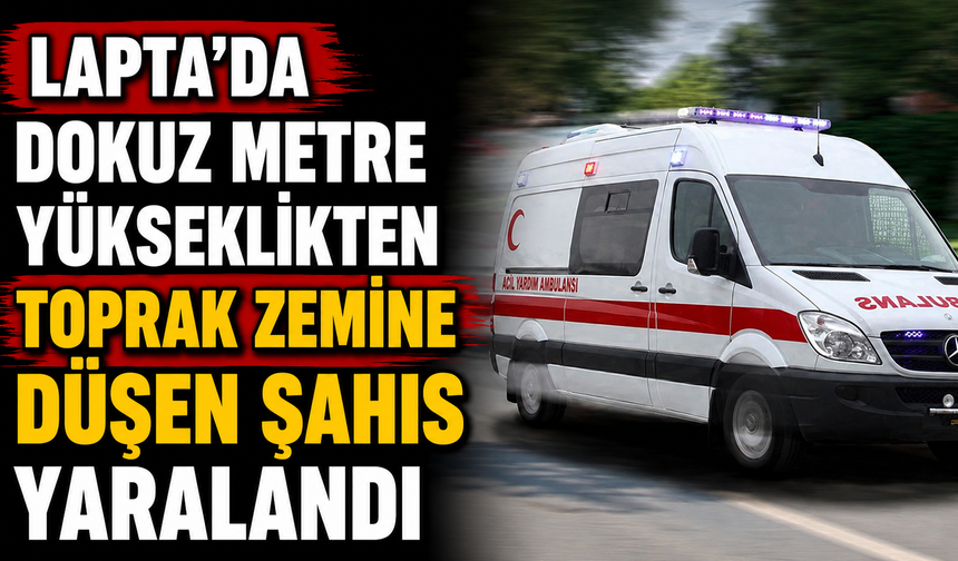 Lapta’da dokuz metre yükseklikten toprak zemine düşen şahıs yaralandı