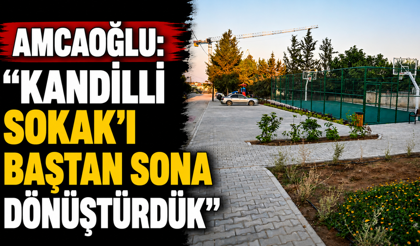 Amcaoğlu: “Kandilli Sokak’ı baştan sona dönüştürdük”