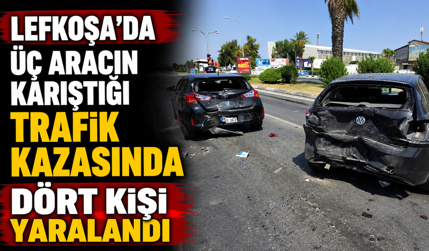 Lefkoşa’da üç aracın karıştığı trafik kazasında dört kişi yaralandı