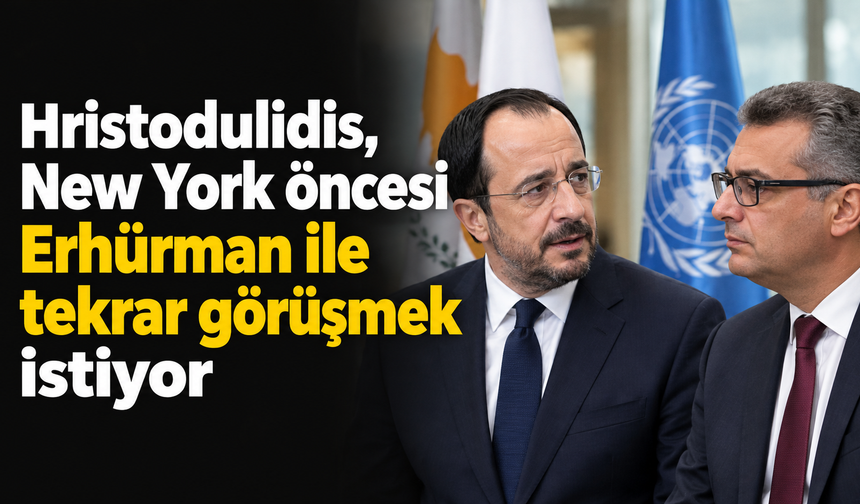 Hristodulidis, New York öncesi Erhürman ile tekrar görüşmek istiyor