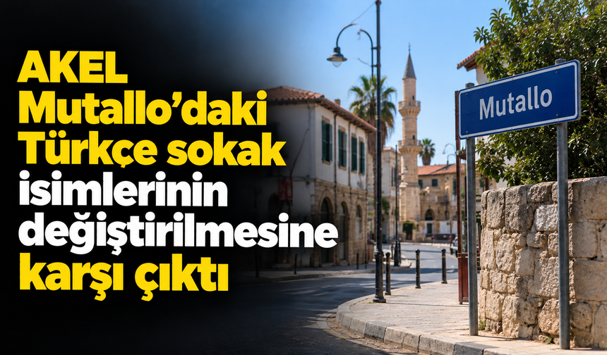 AKEL Mutallo’daki Türkçe sokak isimlerinin değiştirilmesine karşı çıktı