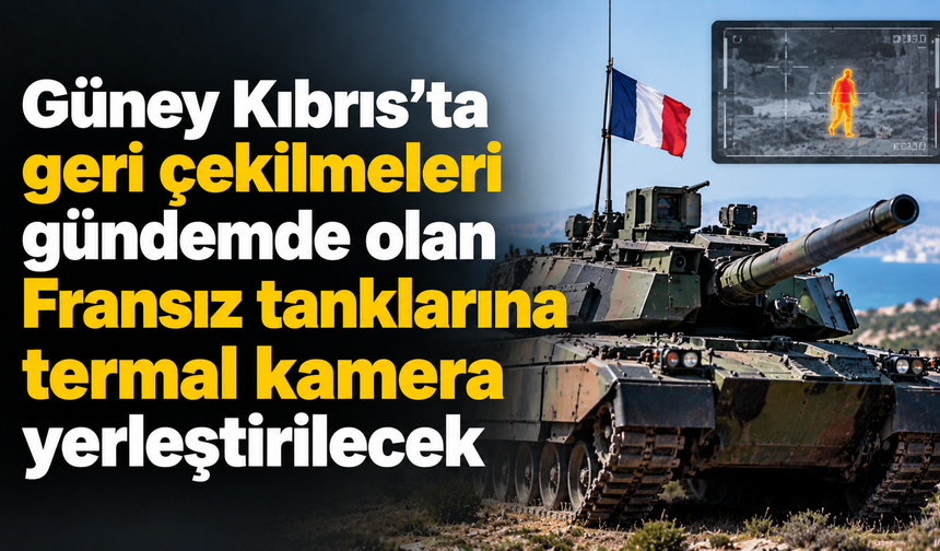 Güney Kıbrıs’ta geri çekilmeleri gündemde olan Fransız tanklarına termal kamera yerleştirilecek