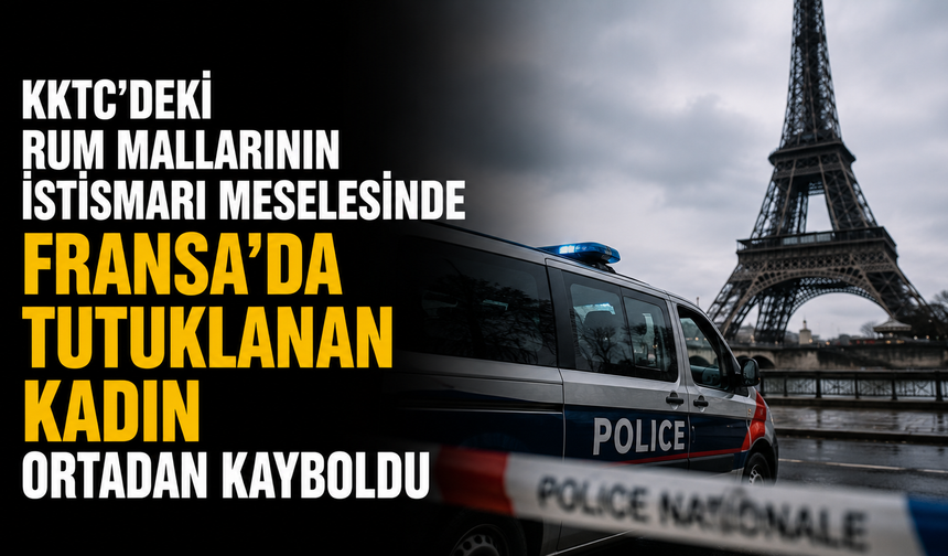 KKTC’deki Rum mallarının istismarı meselesinde Fransa'da tutuklanan kadın ortadan kayboldu